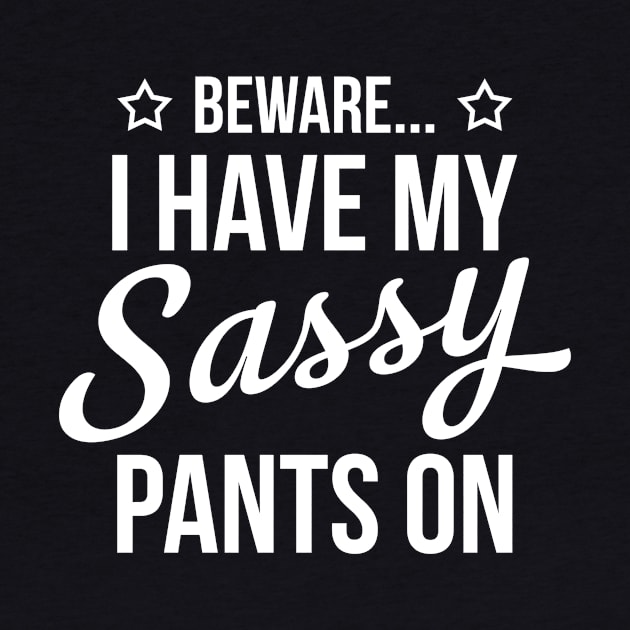 Beware I Have My Sassy Pants On by Suedm Sidi